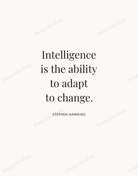 Intelligence is the ability to adapt to change. — Stephen Hawking | Printable Wall Art — Atelier Serif