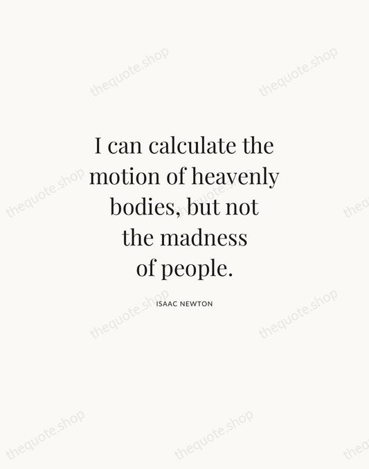 I can calculate the motion of heavenly bodies, but not the madness… — Isaac Newton | Printable Wall Art — Atelier Serif