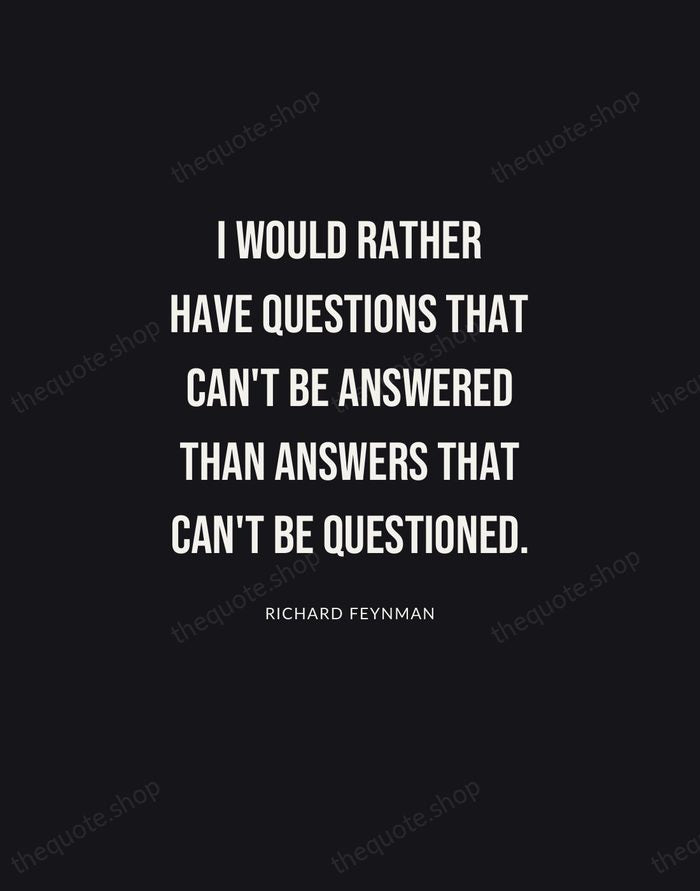 I would rather have questions that can't be answered than answers that… — Richard Feynman | Printable Wall Art — Poster Condensed