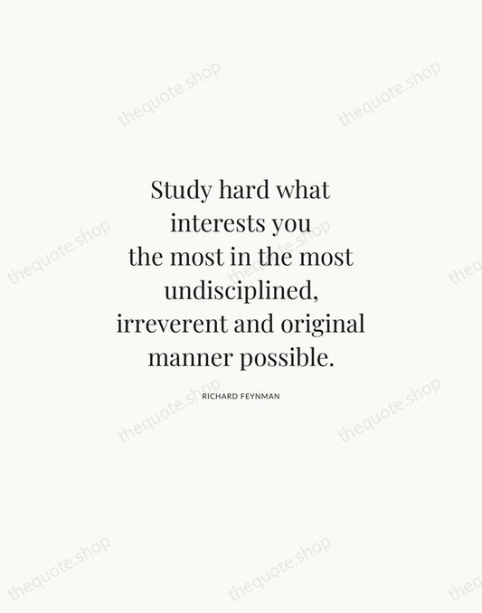 Study hard what interests you the most in the most undisciplined, irreverent… — Richard Feynman | Printable Wall Art — Atelier Serif