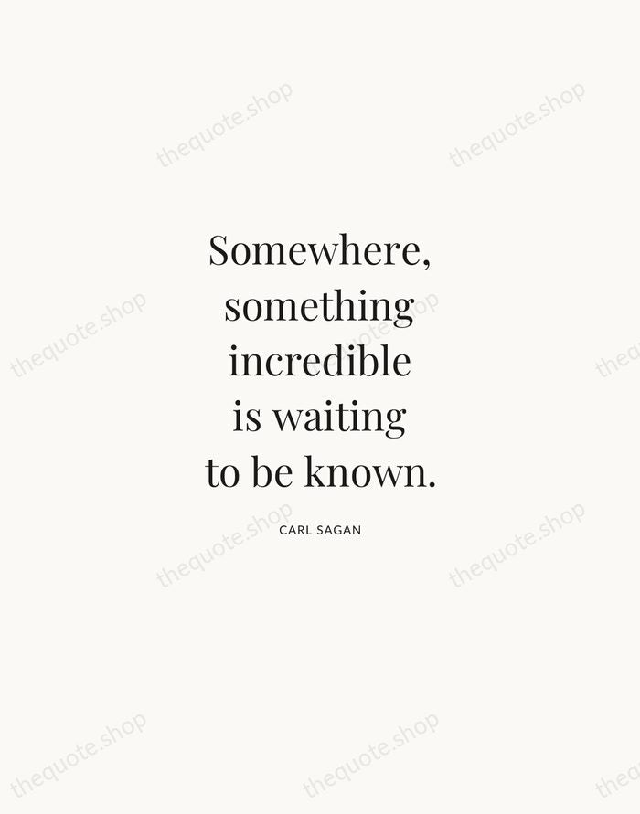 Somewhere, something incredible is waiting to be known. — Carl Sagan | Printable Wall Art — Atelier Serif