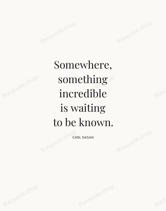 Somewhere, something incredible is waiting to be known. — Carl Sagan | Printable Wall Art — Atelier Serif