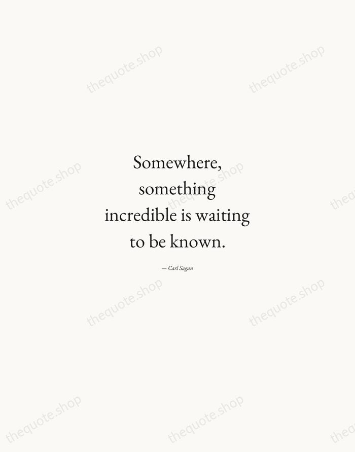 Somewhere, something incredible is waiting to be known. — Carl Sagan — Quiet Garamond