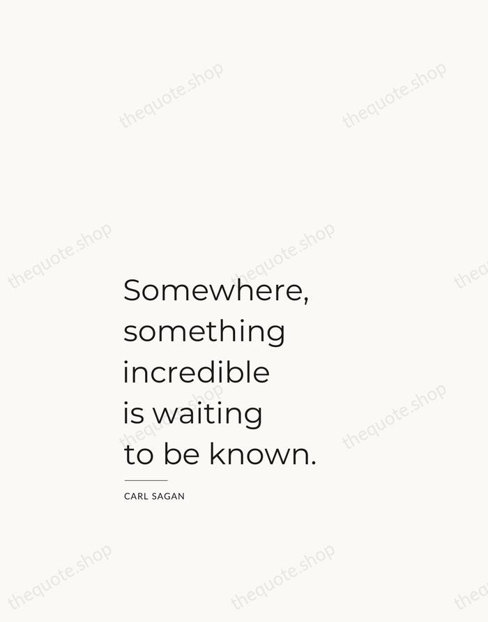 Somewhere, something incredible is waiting to be known. — Carl Sagan — Studio Left
