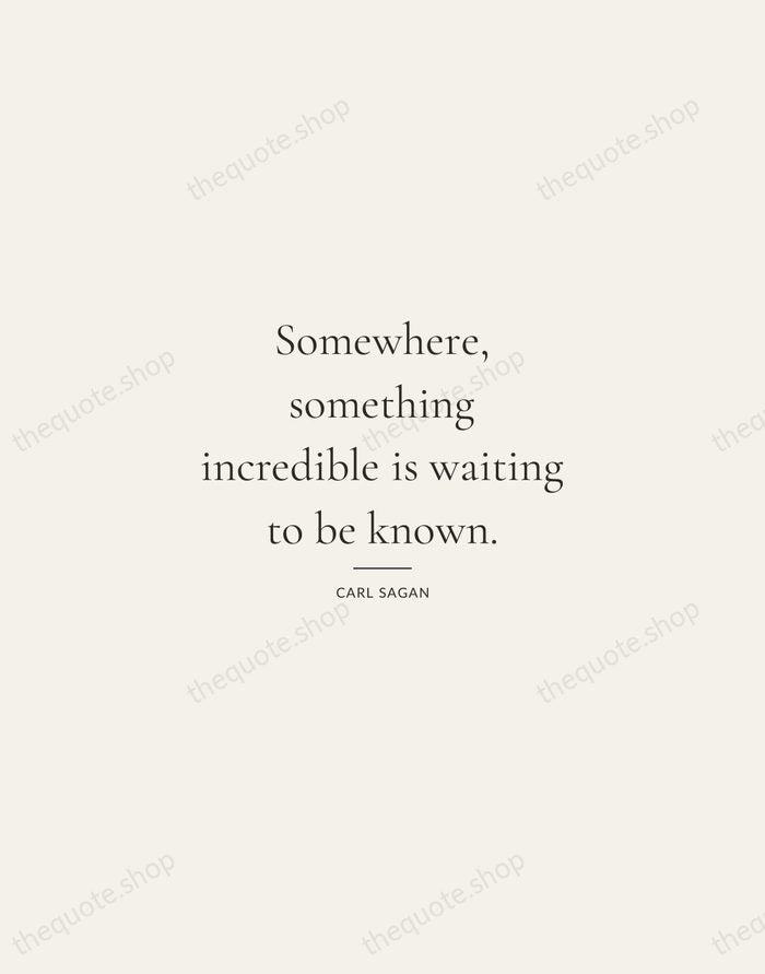 Somewhere, something incredible is waiting to be known. — Carl Sagan — Gallery Rule