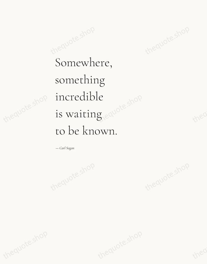 Somewhere, something incredible is waiting to be known. — Carl Sagan — Editorial Left Serif