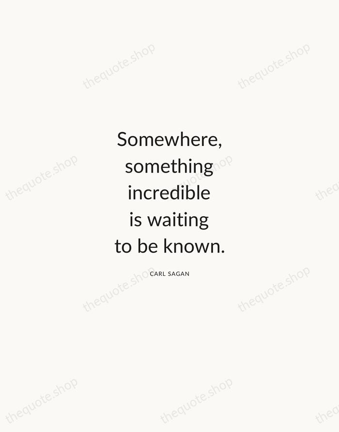 Somewhere, something incredible is waiting to be known. — Carl Sagan — Modern Sans Calm