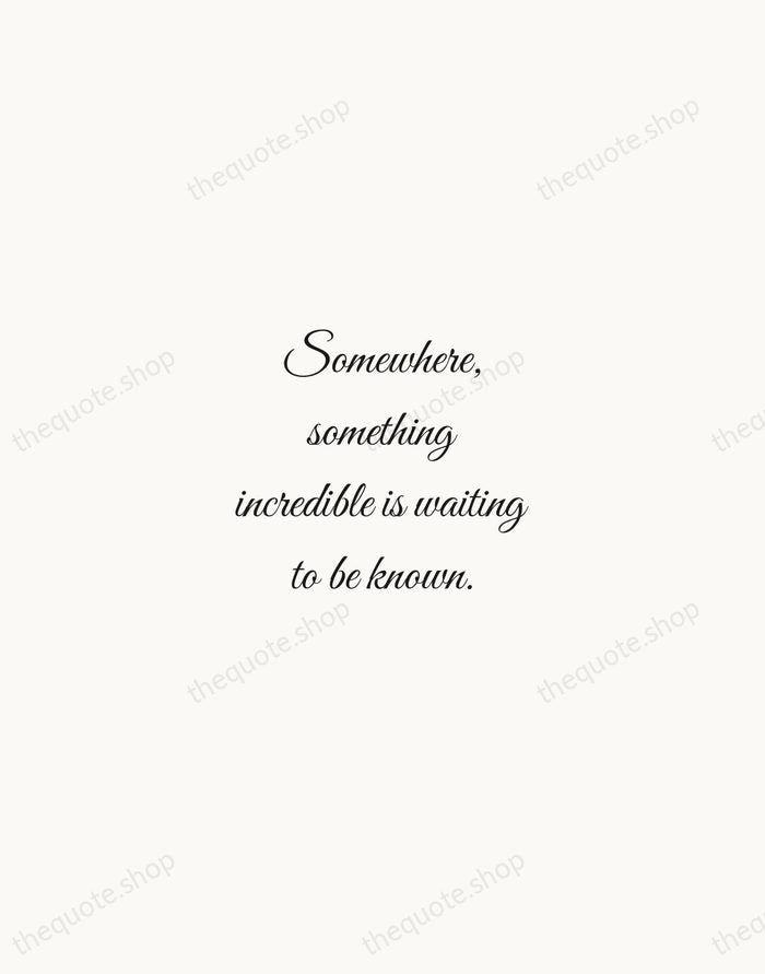 Somewhere, something incredible is waiting to be known. — Carl Sagan — Script Whisper