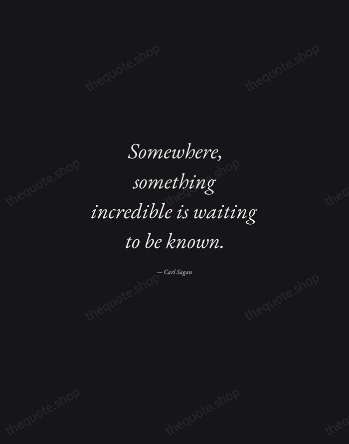Somewhere, something incredible is waiting to be known. — Carl Sagan — Manuscript Italic