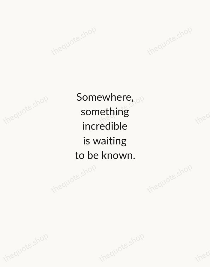 Somewhere, something incredible is waiting to be known. — Carl Sagan — Minimal Unsigned