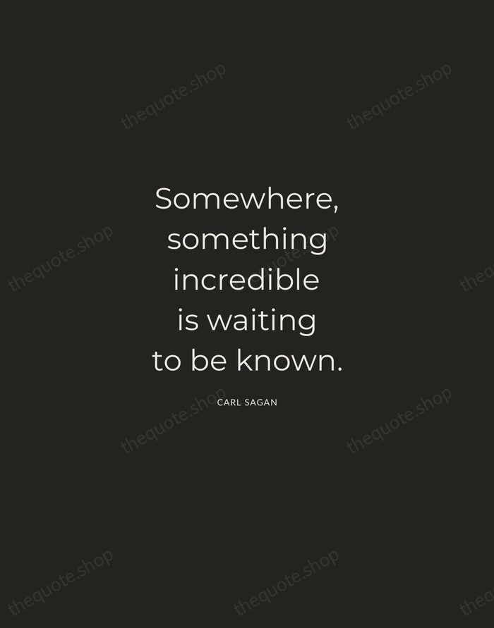 Somewhere, something incredible is waiting to be known. — Carl Sagan — Charcoal Sans