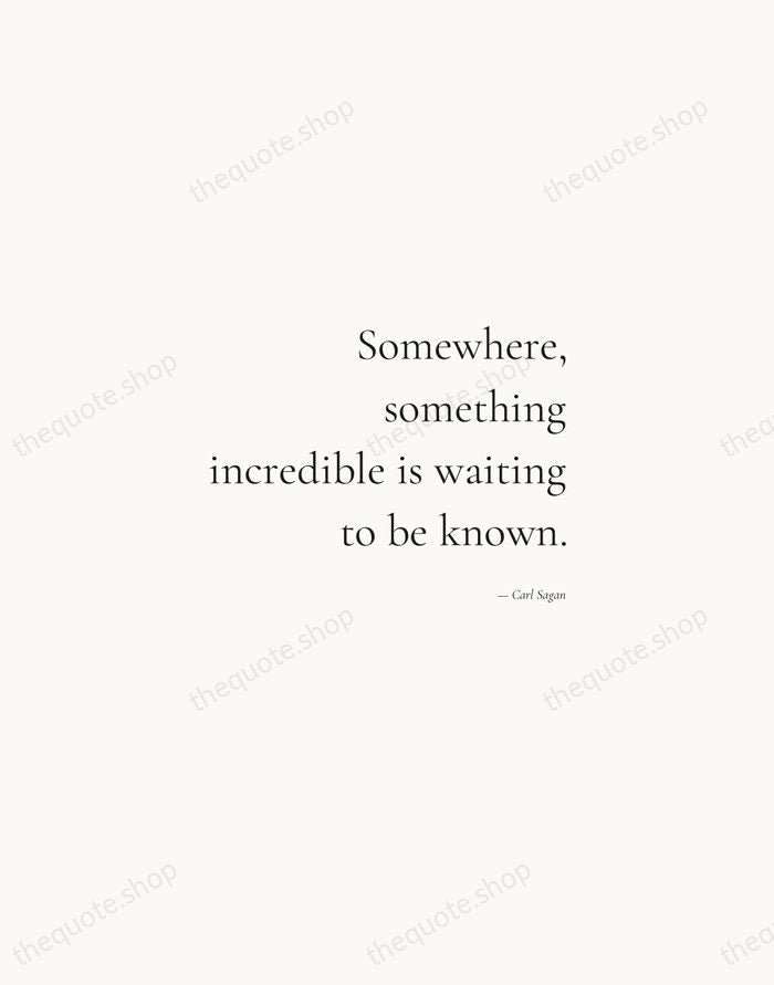 Somewhere, something incredible is waiting to be known. — Carl Sagan — Soft Serif Right