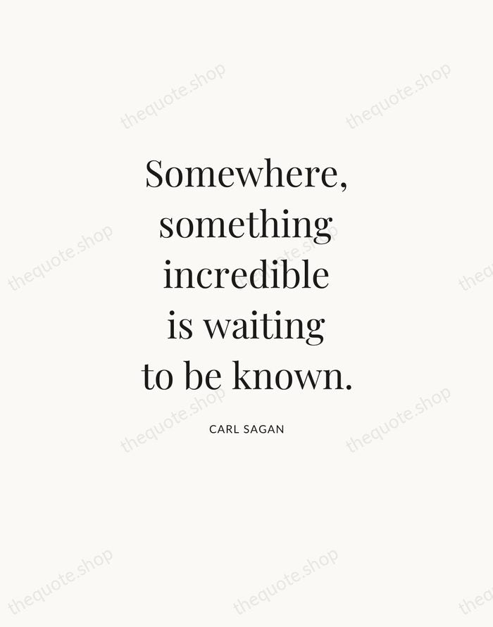 Somewhere, something incredible is waiting to be known. — Carl Sagan — Statement Serif