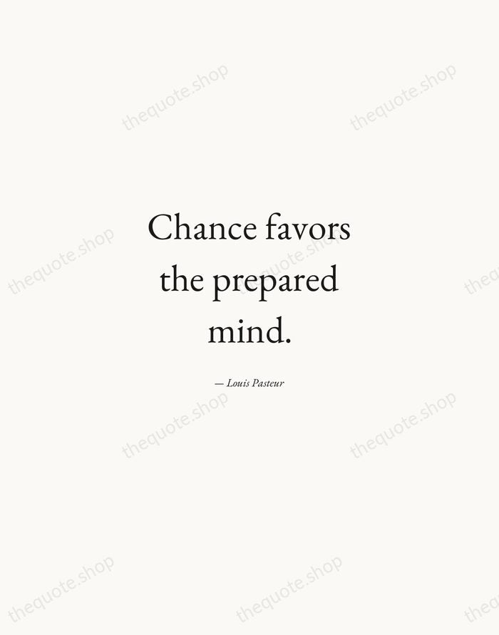Chance favors the prepared mind. — Louis Pasteur — Quiet Garamond
