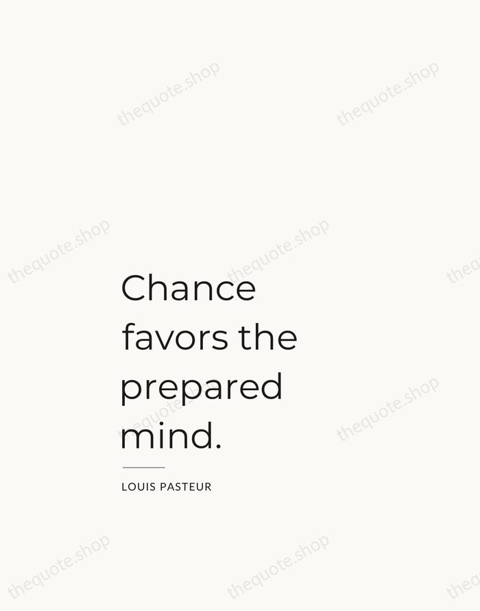 Chance favors the prepared mind. — Louis Pasteur — Studio Left