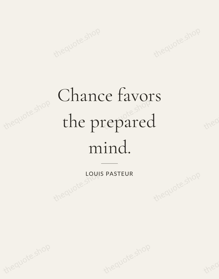 Chance favors the prepared mind. — Louis Pasteur — Gallery Rule