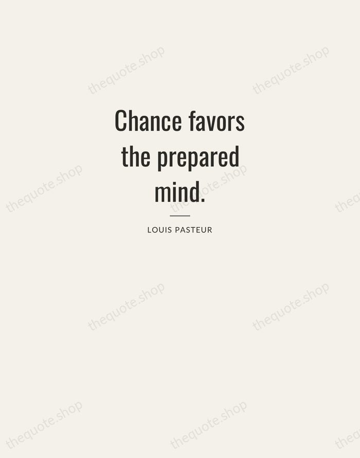 Chance favors the prepared mind. — Louis Pasteur — Letterpress Caps