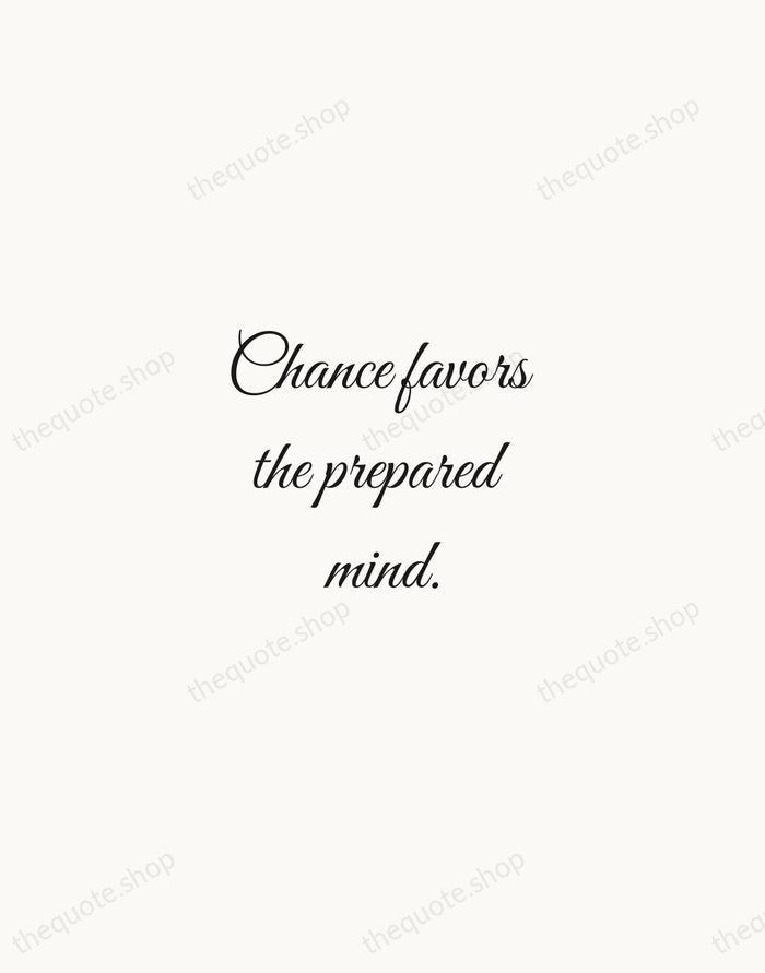 Chance favors the prepared mind. — Louis Pasteur — Script Whisper