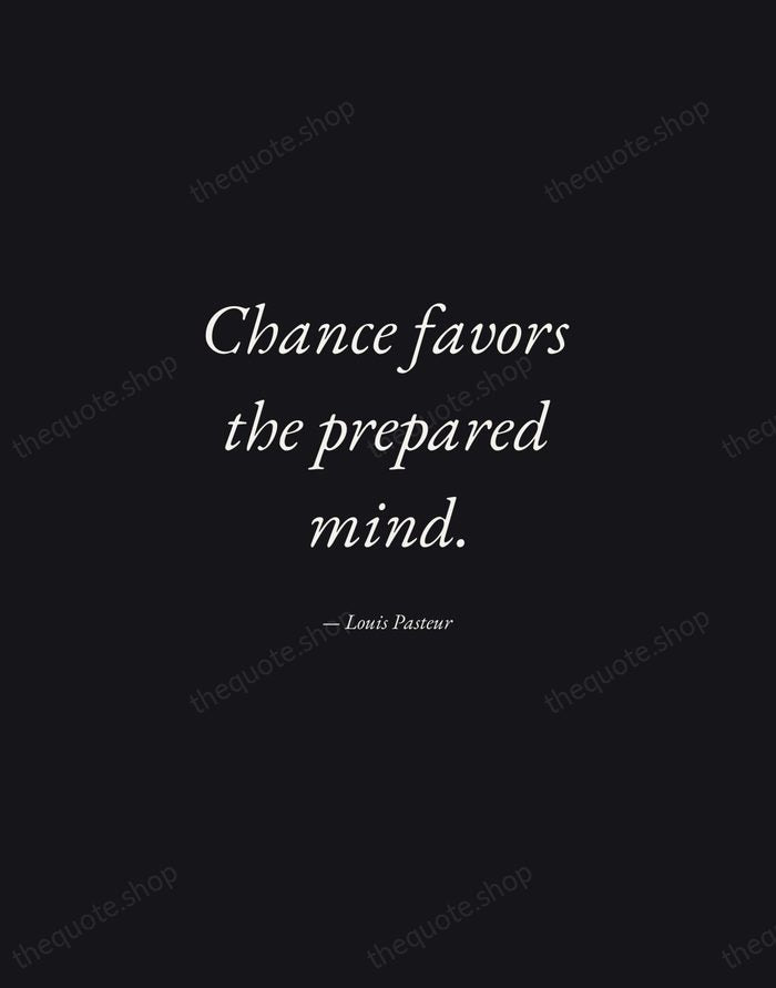 Chance favors the prepared mind. — Louis Pasteur — Manuscript Italic