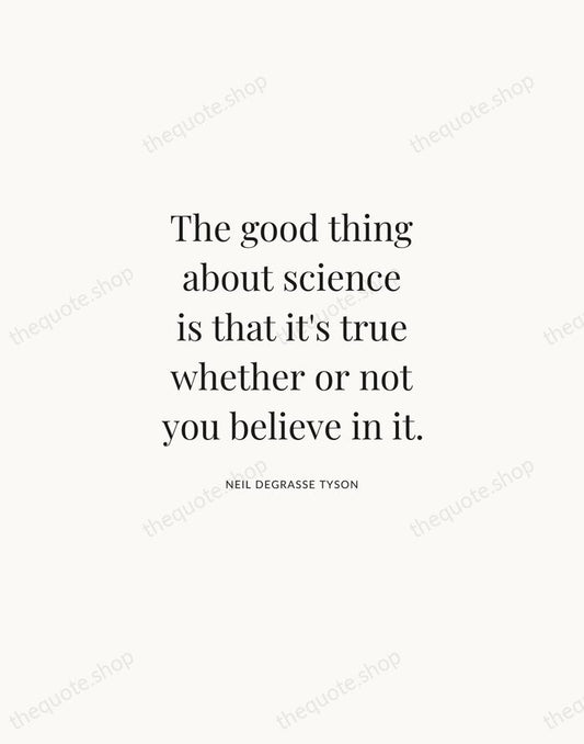 The good thing about science is that it's true whether or not… — Neil deGrasse Tyson | Printable Wall Art — Atelier Serif