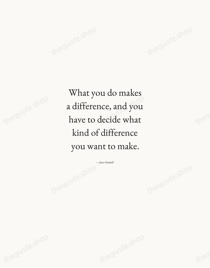 What you do makes a difference, and you have to decide what… — Jane Goodall — Quiet Garamond