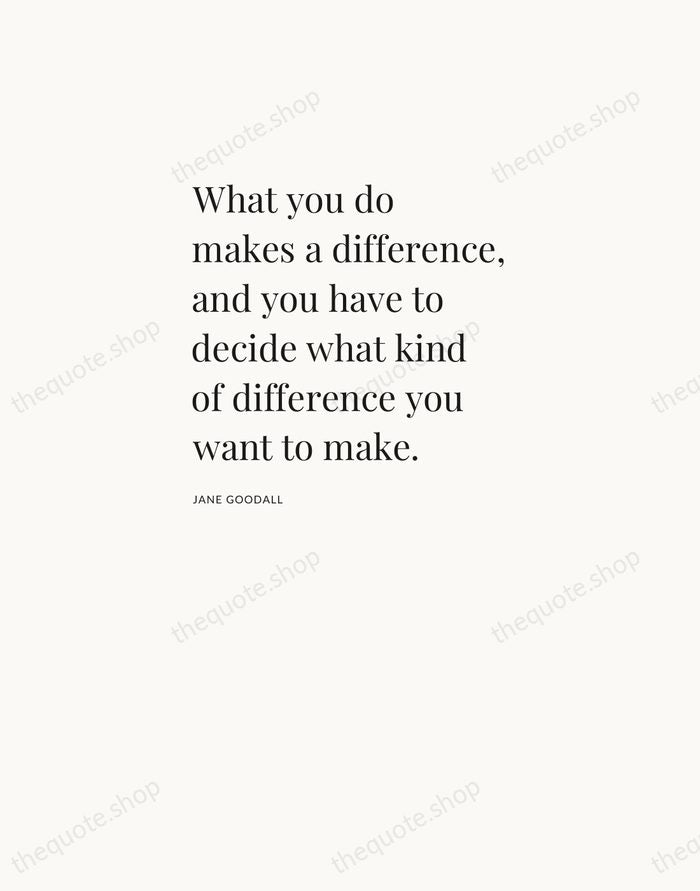 What you do makes a difference, and you have to decide what… — Jane Goodall — Asymmetric Left