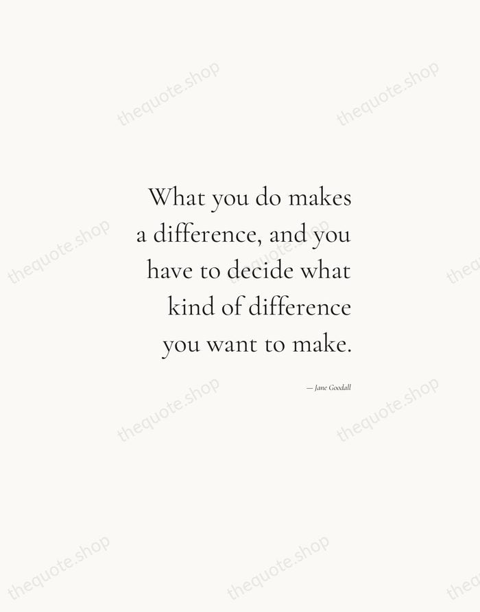 What you do makes a difference, and you have to decide what… — Jane Goodall — Soft Serif Right