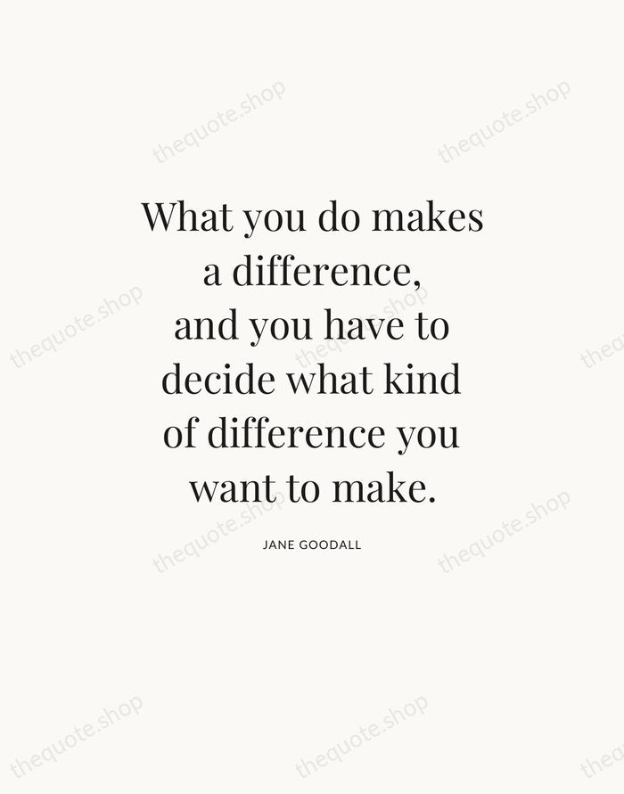 What you do makes a difference, and you have to decide what… — Jane Goodall — Statement Serif