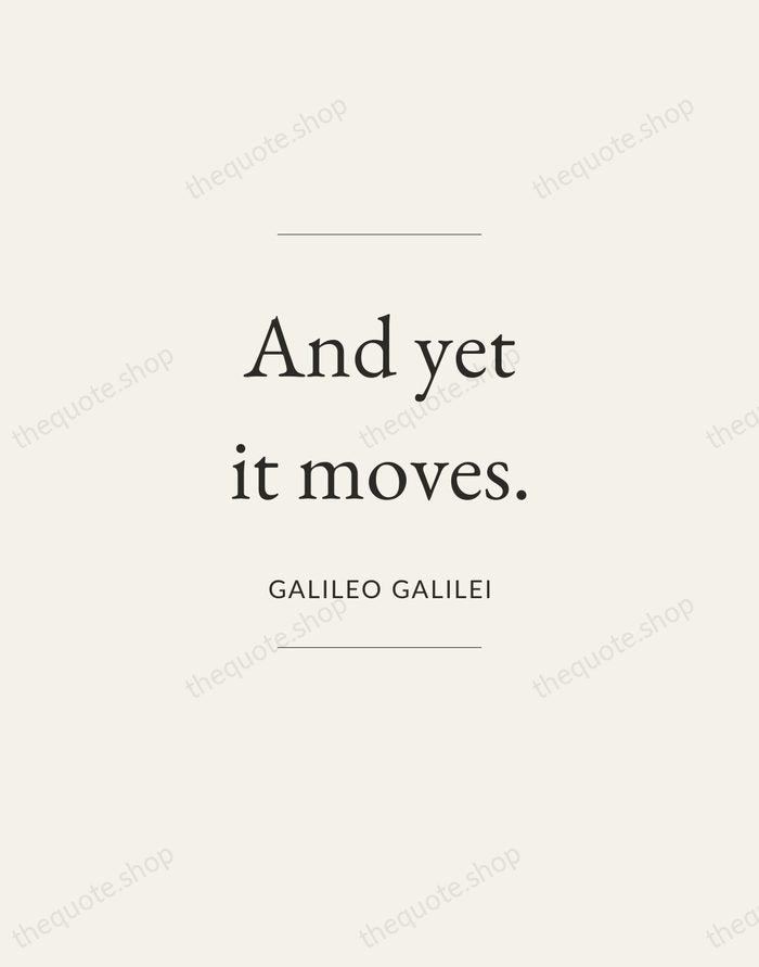 And yet it moves. — Galileo Galilei — Gallery Frame