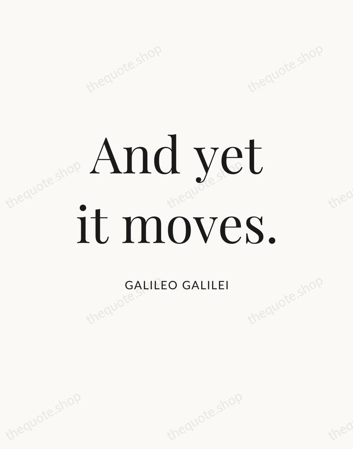 And yet it moves. — Galileo Galilei — Statement Serif