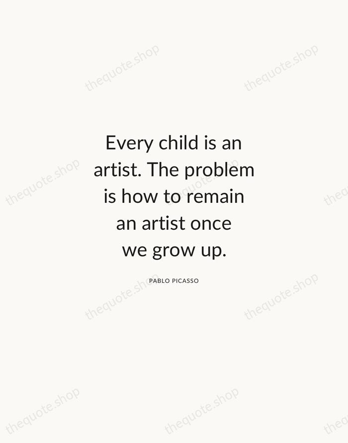 Every child is an artist. The problem is how to remain an… — Pablo Picasso — Modern Sans Calm