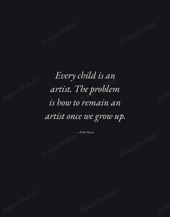 Every child is an artist. The problem is how to remain an… — Pablo Picasso — Manuscript Italic