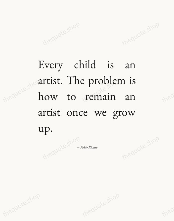 Every child is an artist. The problem is how to remain an… — Pablo Picasso — Editorial Justified