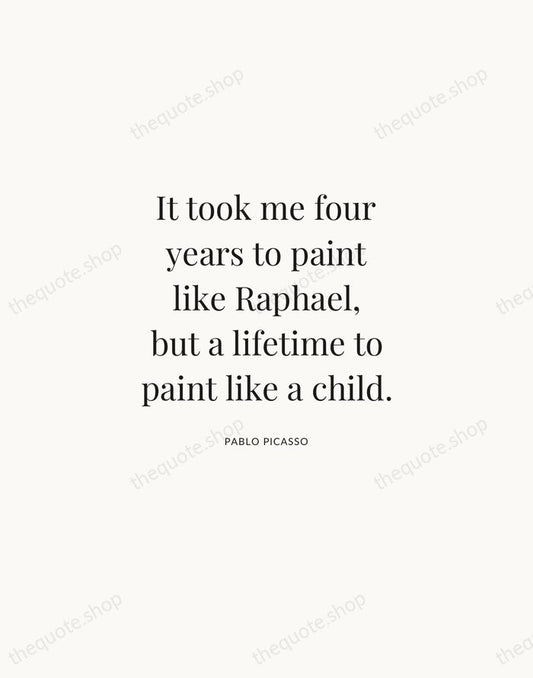 It took me four years to paint like Raphael, but a lifetime… — Pablo Picasso | Printable Wall Art — Atelier Serif