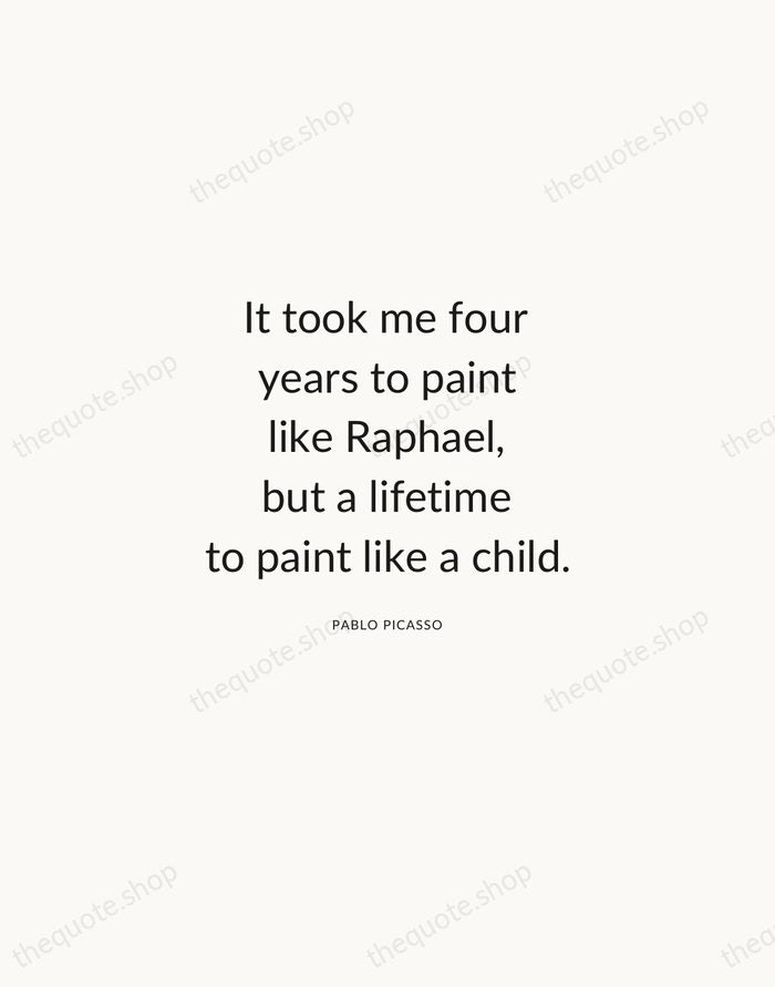 It took me four years to paint like Raphael, but a lifetime… — Pablo Picasso — Modern Sans Calm