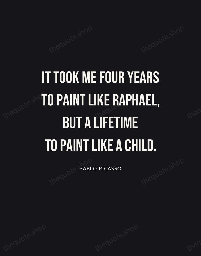 It took me four years to paint like Raphael, but a lifetime… — Pablo Picasso | Printable Wall Art — Poster Condensed