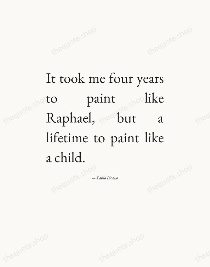 It took me four years to paint like Raphael, but a lifetime… — Pablo Picasso — Editorial Justified