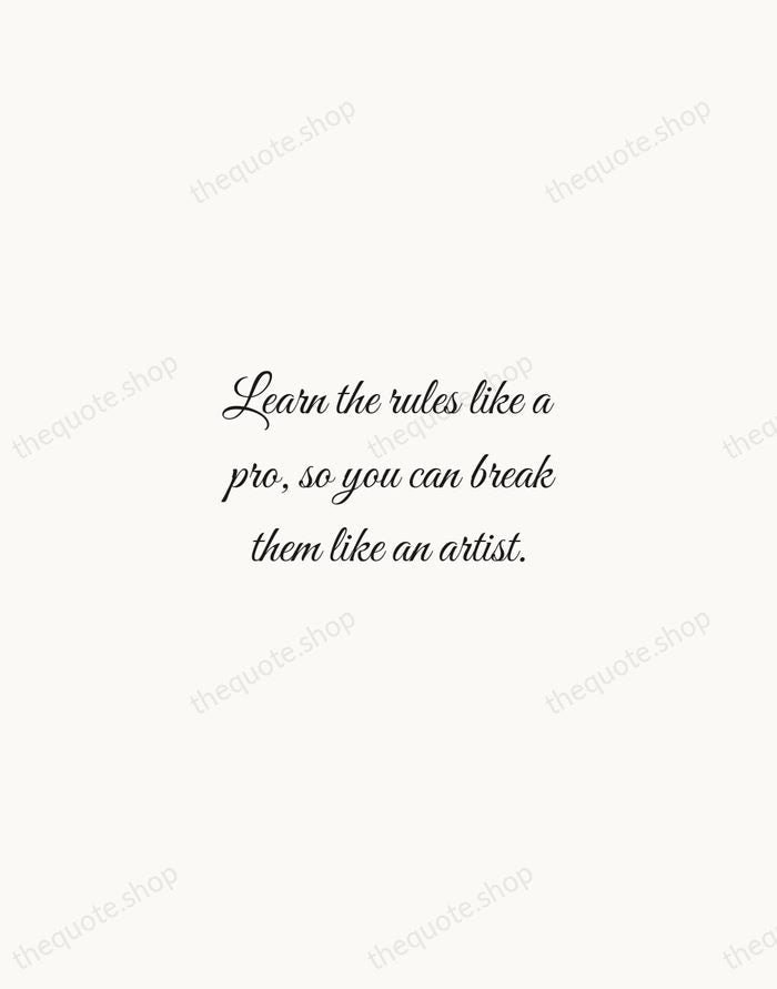 Learn the rules like a pro, so you can break them like… — Pablo Picasso — Script Whisper