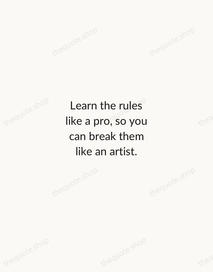 Learn the rules like a pro, so you can break them like… — Pablo Picasso — Minimal Unsigned