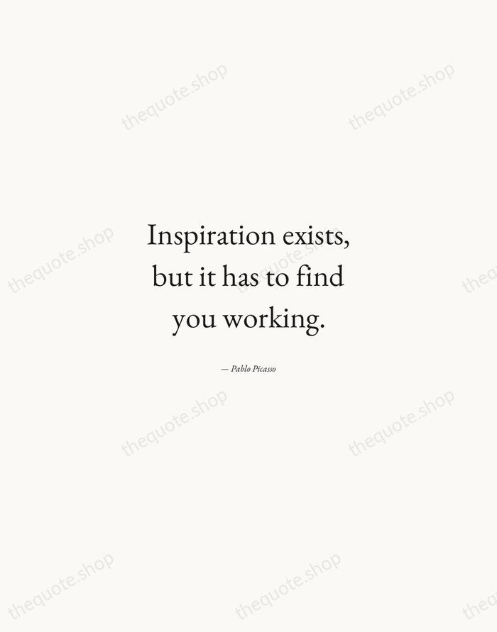 Inspiration exists, but it has to find you working. — Pablo Picasso — Quiet Garamond