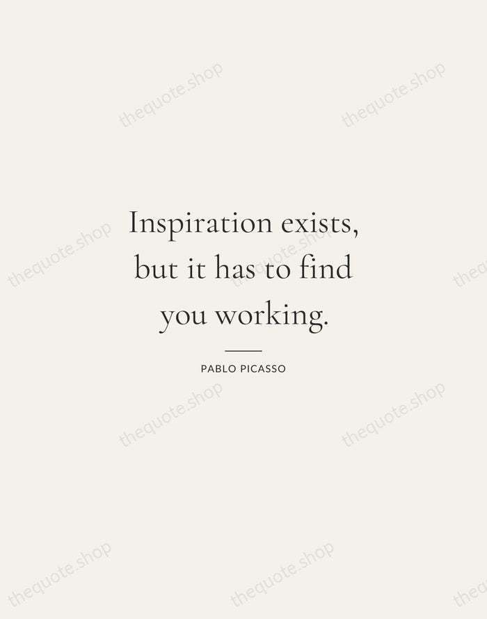 Inspiration exists, but it has to find you working. — Pablo Picasso — Gallery Rule