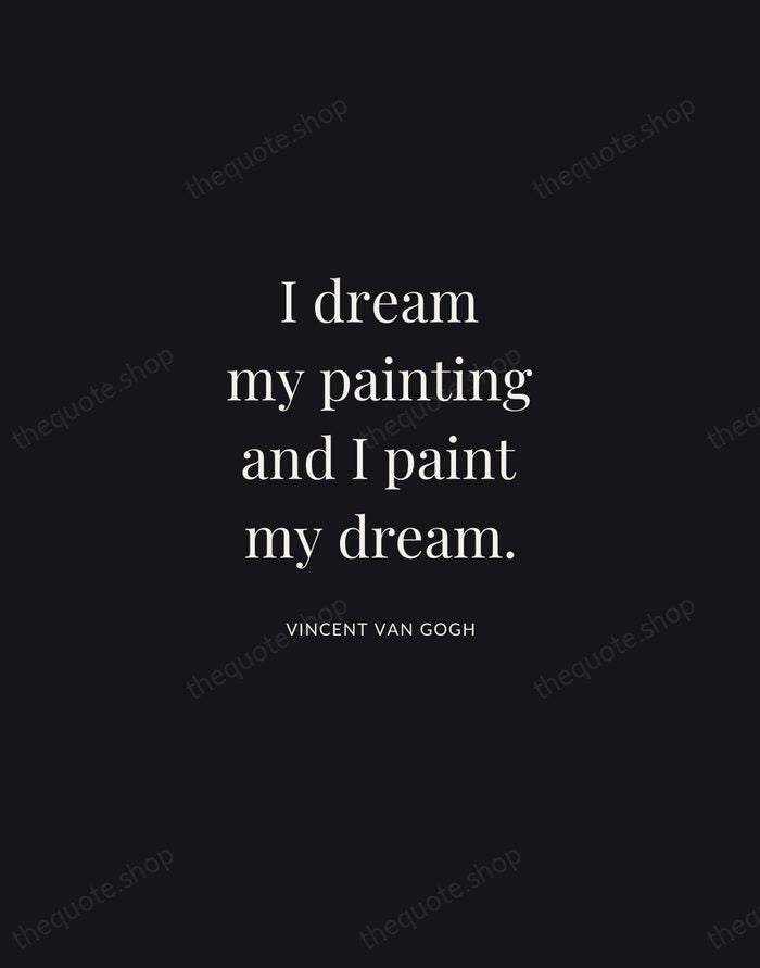 I dream my painting and I paint my dream. — Vincent van Gogh | Printable Wall Art — Midnight Serif