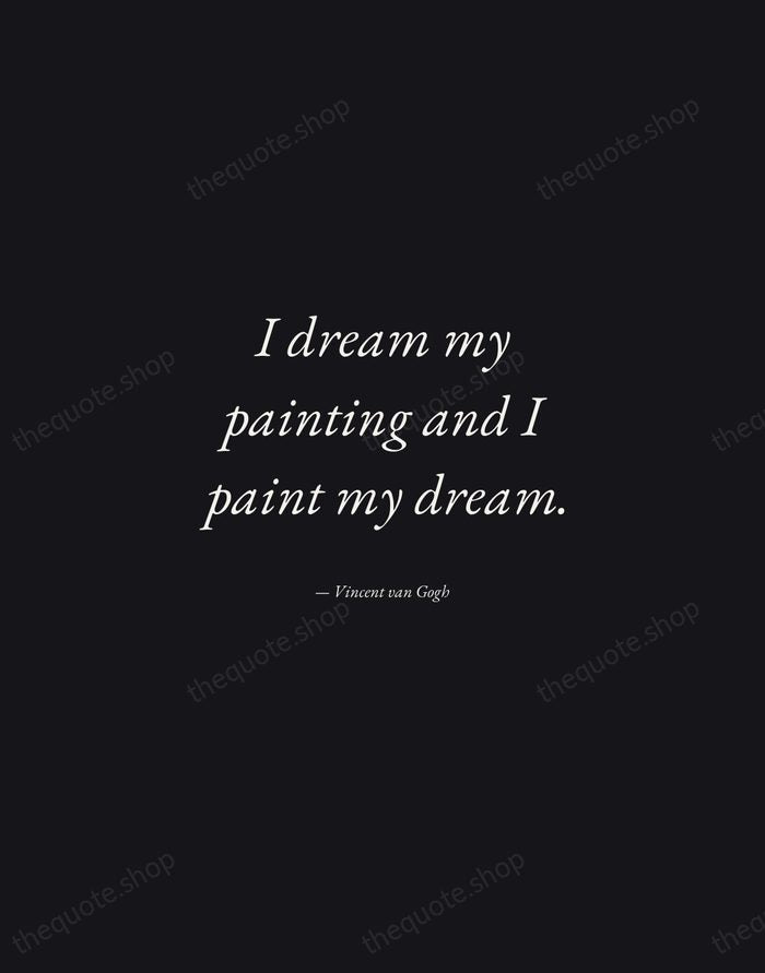 I dream my painting and I paint my dream. — Vincent van Gogh — Manuscript Italic