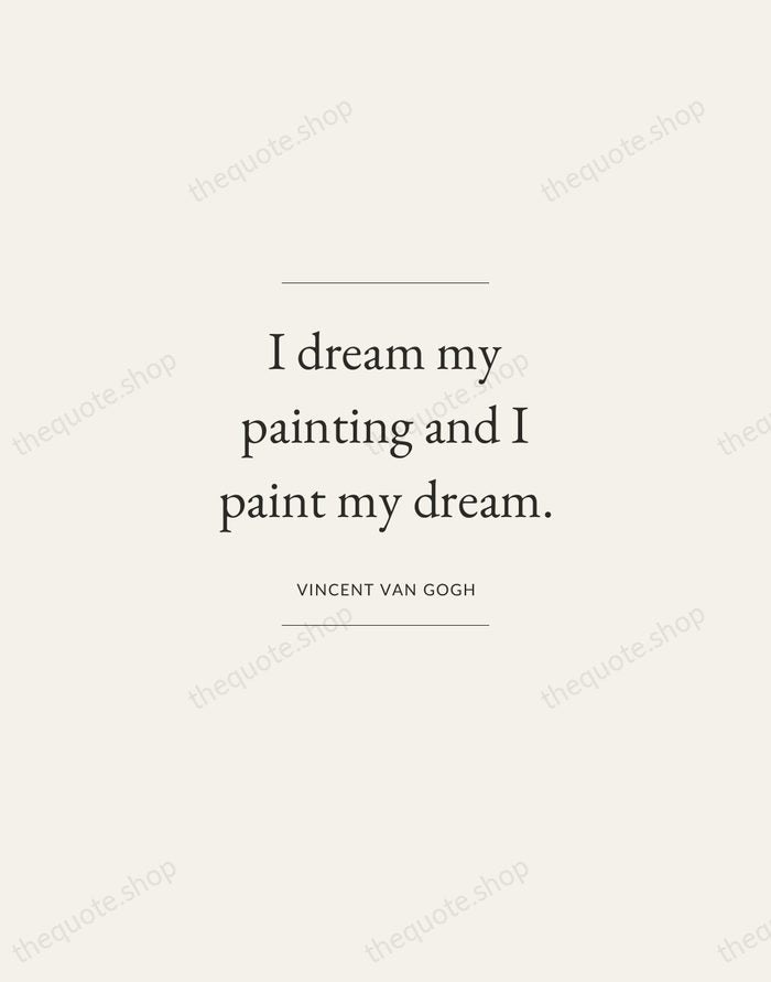 I dream my painting and I paint my dream. — Vincent van Gogh — Gallery Frame