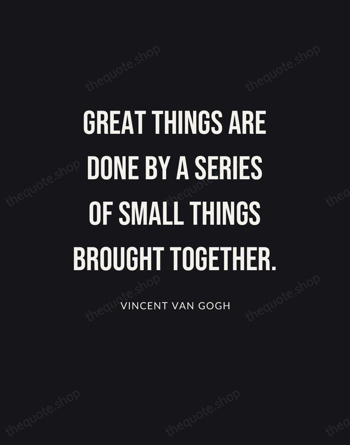 Great things are done by a series of small things brought together. — Vincent van Gogh | Printable Wall Art — Poster Condensed