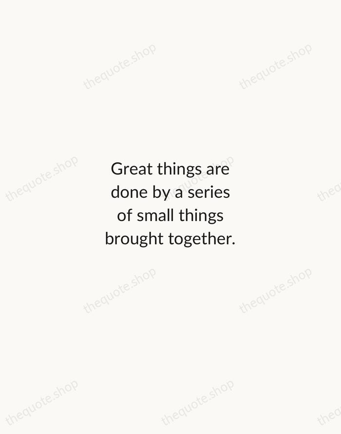 Great things are done by a series of small things brought together. — Vincent van Gogh — Minimal Unsigned