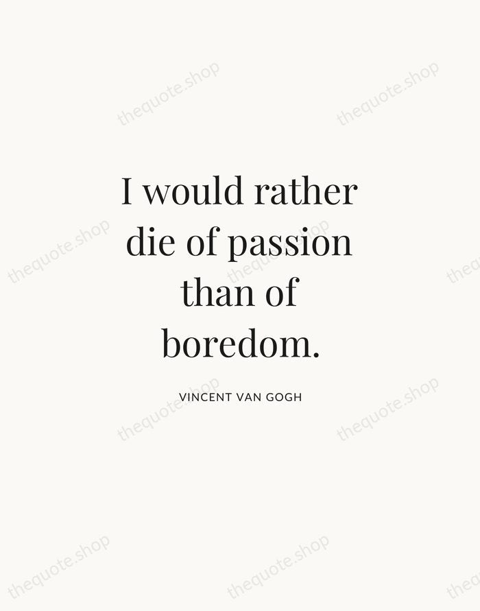 I would rather die of passion than of boredom. — Vincent van Gogh | Printable Wall Art — Atelier Serif
