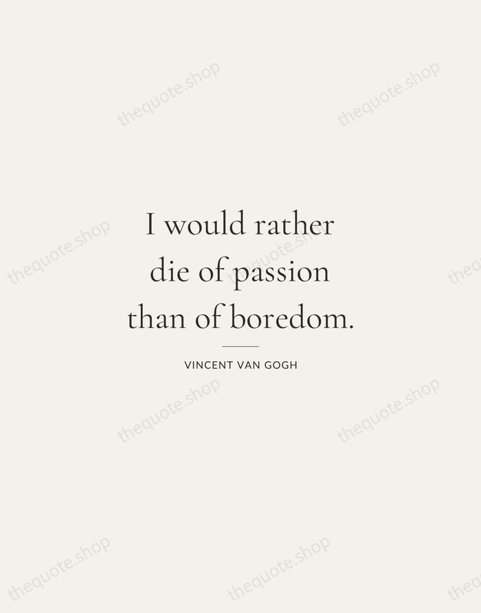 I would rather die of passion than of boredom. — Vincent van Gogh — Gallery Rule