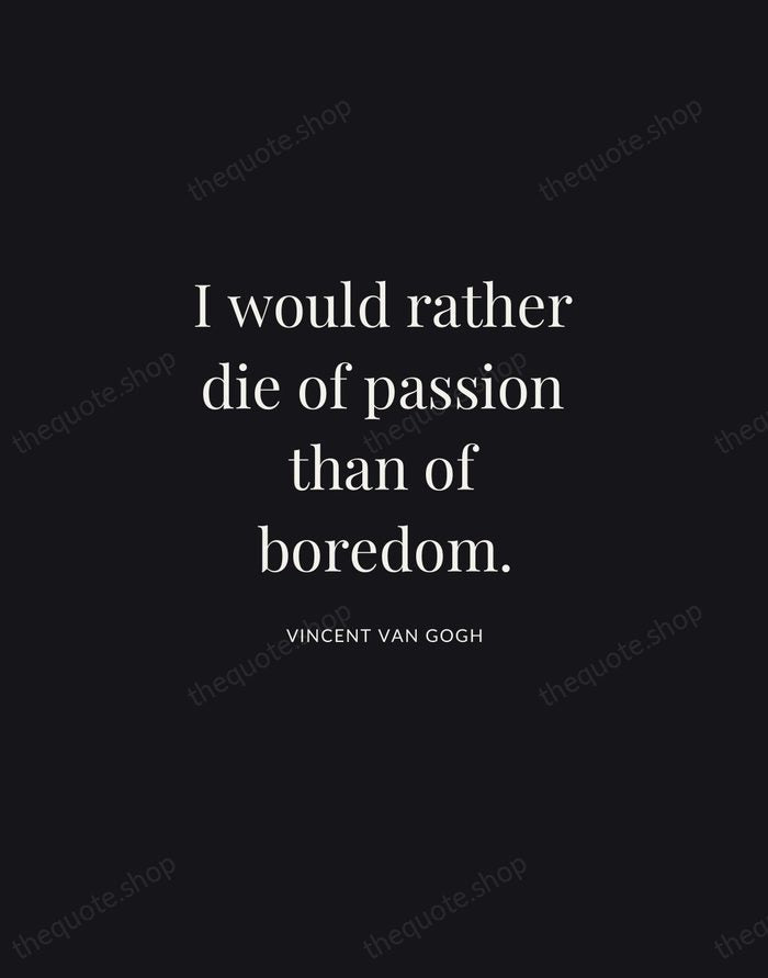 I would rather die of passion than of boredom. — Vincent van Gogh | Printable Wall Art — Midnight Serif