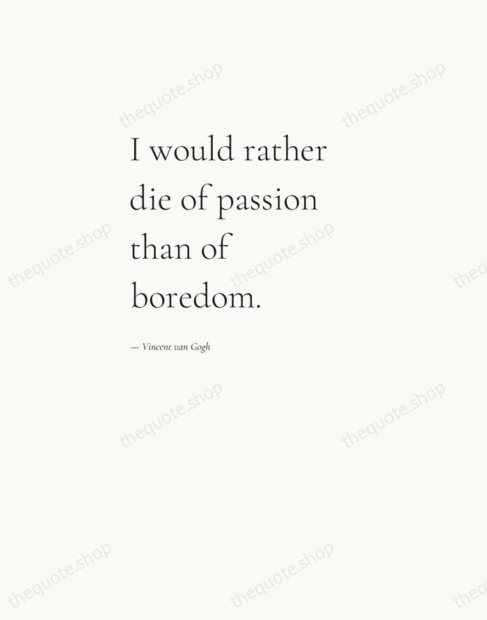 I would rather die of passion than of boredom. — Vincent van Gogh — Editorial Left Serif